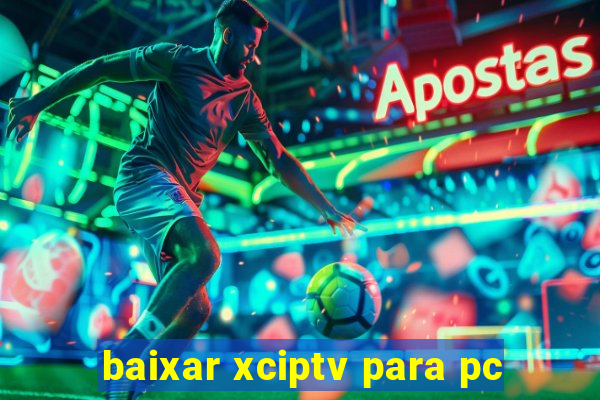 baixar xciptv para pc